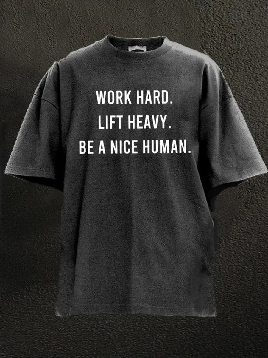 WORK HARD LIFT HEAVY BE A NICE HUMAN WASHED GYM SHIRT