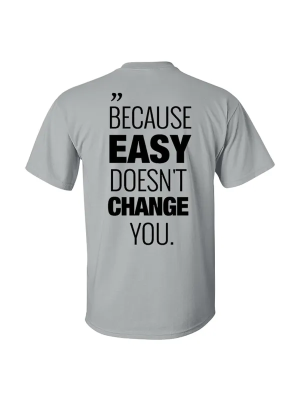 Because Easy Doesn't Change You Printed Men's T-shirt