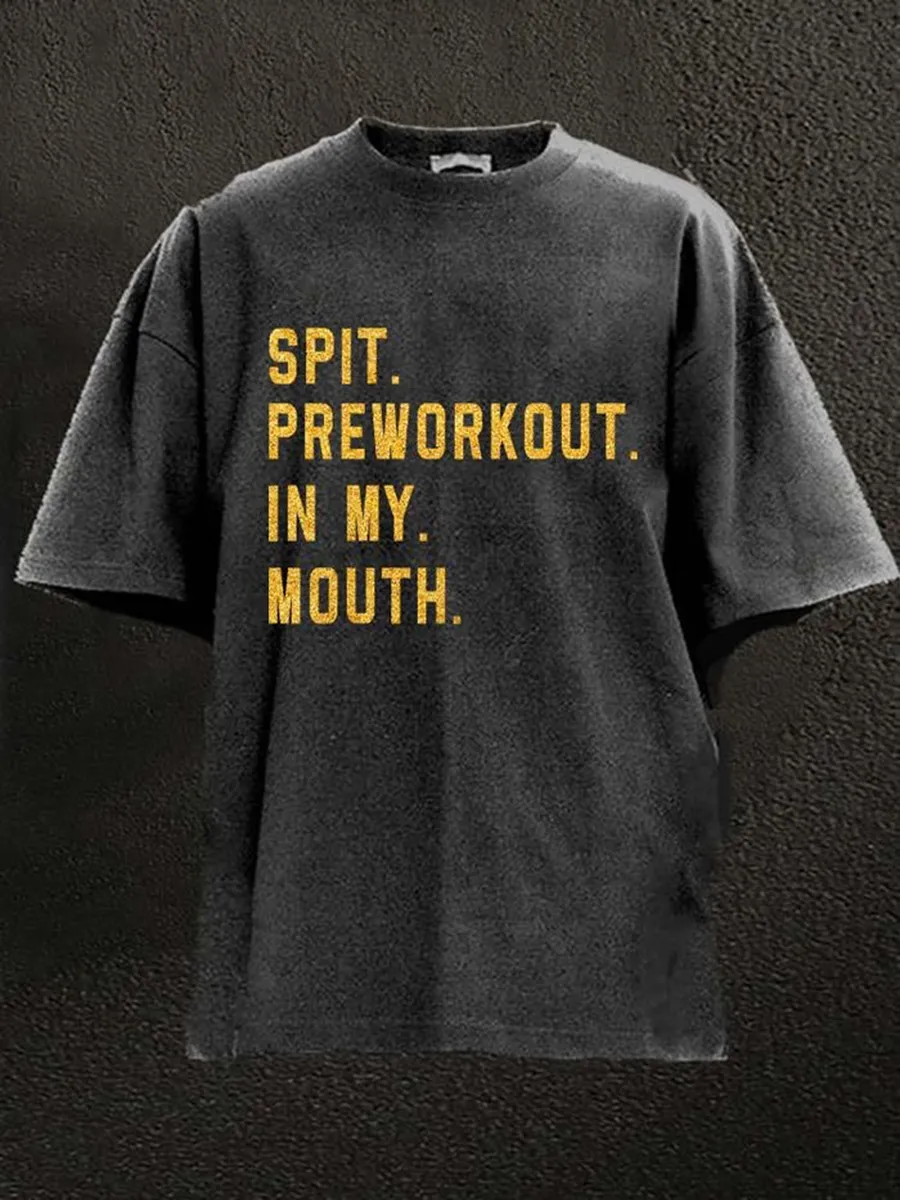 SPIT PREWORKOUT IN MY MOUTH WASHED GYM SHIRT